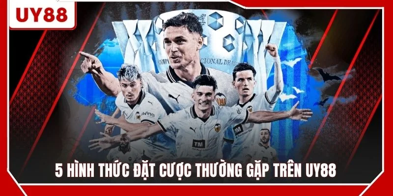 5 hình thức đặt cược thường gặp trên UY88