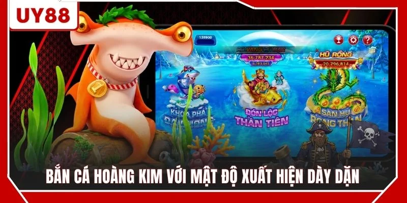 Bắn cá Hoàng Kim với mật độ xuất hiện dày dặn