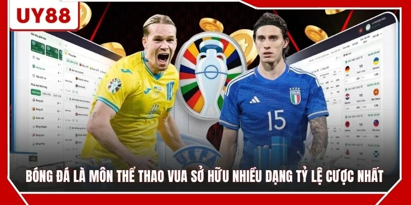 Bóng đá là môn thể thao vua sở hữu nhiều dạng tỷ lệ cược nhất