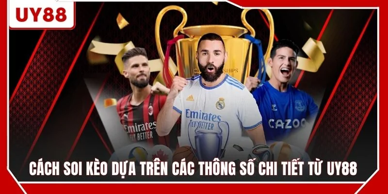 Cách soi kèo dựa trên các thông số chi tiết từ UY88