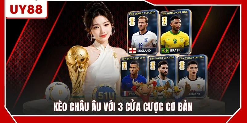 Kèo châu Âu với 3 cửa cược cơ bản