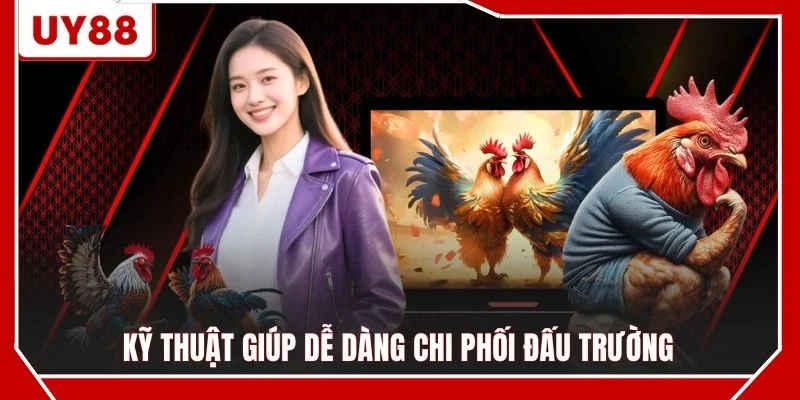 Kỹ thuật giúp dễ dàng chi phối đấu trường