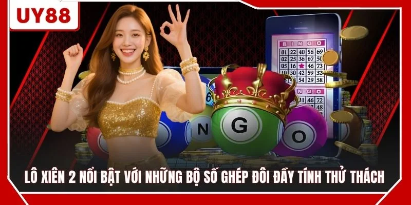 Lô xiên 2 nổi bật với những bộ số ghép đôi đầy tính thử thách