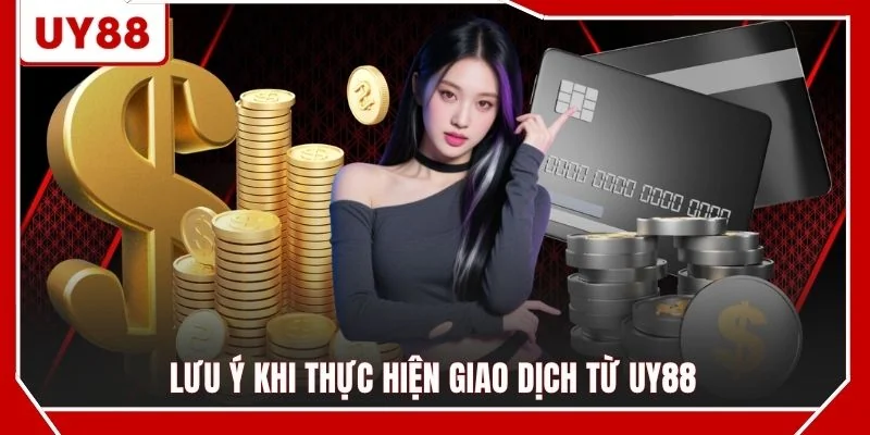 Lưu ý khi thực hiện giao dịch từ UY88