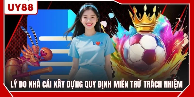 Lý do nhà cái xây dựng quy định miễn trừ trách nhiệm