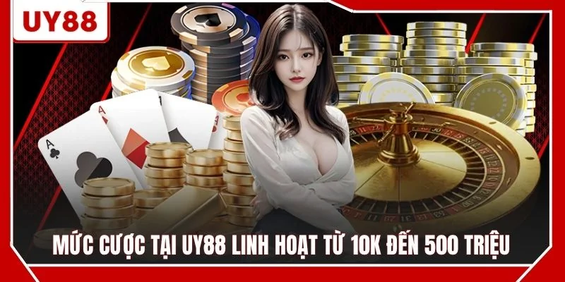 Mức cược tại UY88 linh hoạt từ 10K đến 500 triệu