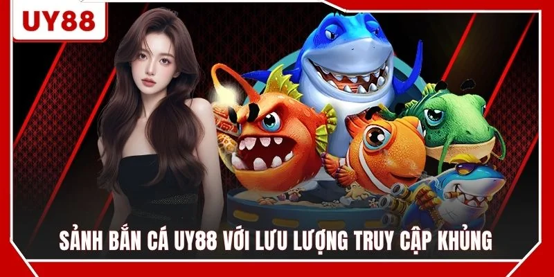 Sảnh bắn cá UY88 với lưu lượng truy cập khủng