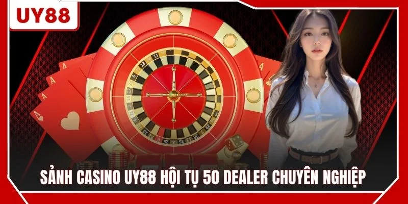 Sảnh Casino UY88 hội tụ 50 Dealer chuyên nghiệp