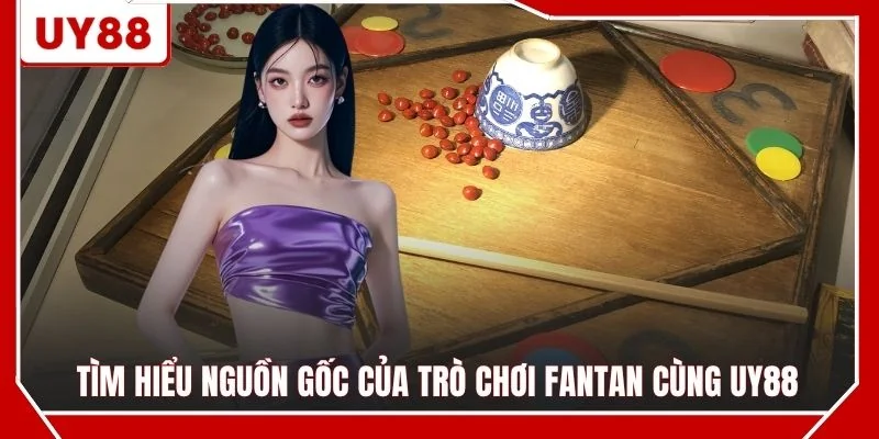 Tìm hiểu nguồn gốc của trò chơi Fantan cùng UY88