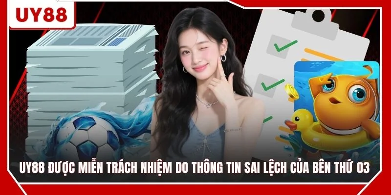 UY88 được miễn trách nhiệm do thông tin sai lệch của bên thứ 3