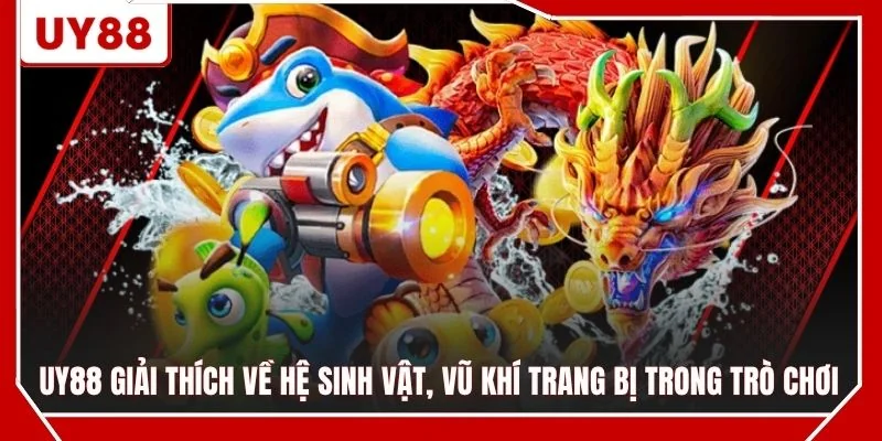 UY88 giải thích về hệ sinh vật, vũ khí trang bị trong trò chơi