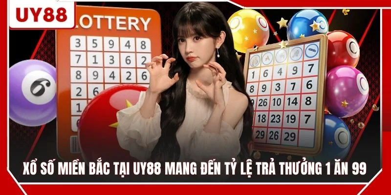 Xổ số miền Bắc tại UY88 mang đến tỷ lệ trả thưởng 1 ăn 99